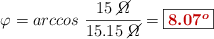 \varphi = arccos\ \frac{15\ \cancel{\Omega}}{15.15\ \cancel{\Omega}} = \fbox{\color[RGB]{192,0,0}{\bm{8.07^o}}}
