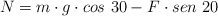 N = m\cdot g\cdot cos\ 30 - F\cdot sen\ 20