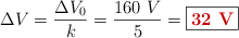 \Delta V = \frac{\Delta V_0}{k} = \frac{160\ V}{5} = \fbox{\color[RGB]{192,0,0}{\bf 32\ V}}