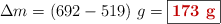 \Delta m = (692 - 519)\ g = \fbox{\color[RGB]{192,0,0}{\bf 173\ g}}