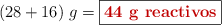 (28 +16)\ g = \fbox{\color[RGB]{192,0,0}{\bf{44\ g\ reactivos}}}