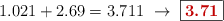 1.021 + 2.69 = 3.711\ \to\ \fbox{\color[RGB]{192,0,0}{\bf 3.71}}