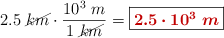 2.5\ \cancel{km}\cdot \frac{10^3\ m}{1\ \cancel{km}} = \fbox{\color[RGB]{192,0,0}{\bm{2.5\cdot 10^3\ m}}}