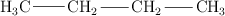 \chemfig {H_3C-CH_2-CH_2-CH_3}