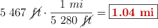 5\ 467\ \cancel{ft}\cdot \frac{1\ mi}{5\ 280\ \cancel{ft}} = \fbox{\color[RGB]{192,0,0}{\bf 1.04\ mi}}