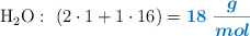 \ce{H2O}:\  (2\cdot 1 + 1\cdot 16) = \color[RGB]{0,112,192}{\bm{18\ \frac{g}{mol}}}