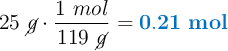 25\ \cancel{g}\cdot \frac{1\ mol}{119\ \cancel{g}} = \color[RGB]{0,112,192}{\bf 0.21\ mol}