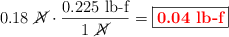0.18\ \cancel{N}\cdot \frac{0.225\ \text{lb-f}}{1\ \cancel{N}} = \fbox{\color{red}{\bf 0.04\ \text{lb-f}}}