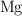 \ce{Mg}
