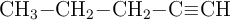 \ce{CH3-CH2-CH2-C#CH}