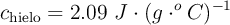 c_{\text{hielo}} = 2.09\ J\cdot (g\cdot ^oC)^{-1}
