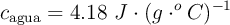 c_{\text{agua}} = 4.18\ J\cdot (g\cdot ^oC)^{-1}