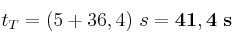 t_T = (5 + 36,4)\ s = \bf 41,4\ s t_T = (5 + 36,4)\ s = \bf 41,4\ s