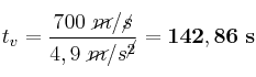 t_v = \frac{700\ \cancel{m}/\cancel{s}}{4,9\ \cancel{m}/s^\cancel{2}}} = \bf 142,86\ s