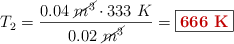 T_2 = \frac{0.04\ \cancel{m^3}\cdot 333\ K}{0.02\ \cancel{m^3}} = \fbox{\color[RGB]{192,0,0}{\bf 666\ K}}