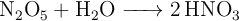 \ce{N2O5 + H2O -> 2HNO3}