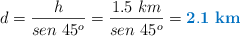 d = \frac{h}{sen\ 45^o} = \frac{1.5\ km}{sen\ 45^o} = \color[RGB]{0,112,192}{\bf 2.1\ km}