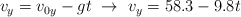 v_y = v_{0y} - gt\ \to\ v_y = 58.3 - 9.8t
