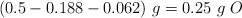 (0.5 - 0.188 - 0.062)\ g = 0.25\ g\ O
