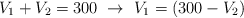 V_1 + V_2 = 300\ \to\  V_1 = (300 - V_2)