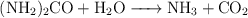 \ce{(NH2)2CO + H2O -> NH3 + CO2}
