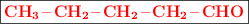 \fbox{\color{red}{\bf \ce{CH3-CH2-CH2-CH2-CHO}}}