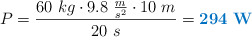 P = \frac{60\ kg\cdot 9.8\ \frac{m}{s^2}\cdot 10\ m}{20\ s} = \color[RGB]{0,112,192}{\bf 294\ W}