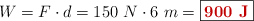 W = F\cdot d = 150\ N\cdot 6\ m = \fbox{\color[RGB]{192,0,0}{\bf 900\ J}}