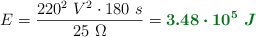 E = \frac{220^2\ V^2\cdot 180\ s}{25\ \Omega} = \color[RGB]{2,112,20}{\bm{3.48\cdot 10^5\ J}}