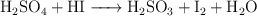 \ce{H2SO4 + HI -> H2SO3 + I2 + H2O}