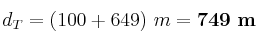 d_T = (100 + 649)\ m = \bf 749\ m d_T = (100 + 649)\ m = \bf 749\ m