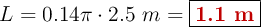 L = 0.14\pi\cdot 2.5\ m = \fbox{\color[RGB]{192,0,0}{\bf 1.1\ m}}