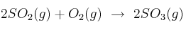 2 SO_2 (g) + O_2 (g)\ \to\ 2 SO_3 (g)