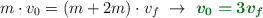 m\cdot v_0 = (m + 2m)\cdot v_f\ \to\ \color[RGB]{2,112,20}{\bm{v_0 = 3v_f}}