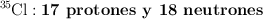 \ce{^35Cl}: \text{\bf 17\ protones y\ 18\ neutrones}