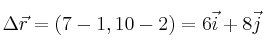 \Delta \vec r = (7-1 , 10-2) = 6\vec i + 8\vec j