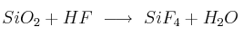 SiO_2 + HF\ \longrightarrow\ SiF_4 + H_2O