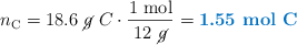 n_{\ce{C}} = 18.6\ \cancel{g}\ C\cdot \frac{1\ \text{mol}}{12\ \cancel{g}} = \color[RGB]{0,112,192}{\textbf{1.55\ \ce{mol\ C}}}