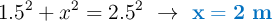 1.5^2 + x^2 = 2.5^2\ \to\ \color[RGB]{0,112,192}{\bf x = 2\ m}