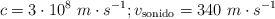 c = 3\cdot 10^8\ m\cdot s^{-1} ; v_{\text{sonido}} = 340\ m\cdot s^{-1}