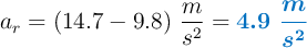 a_r=(14.7 - 9.8)\ \frac{m}{s^2} = \color[RGB]{0,112,192}{\bm{4.9\ \frac{m}{s^2}}}