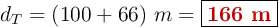 d_T = (100 + 66)\ m = \fbox{\color[RGB]{192,0,0}{\bf 166\ m}}