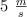 5 \ \textstyle{m\over s}