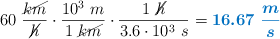 60\ \frac{\cancel{km}}{\cancel{h}}\cdot \frac{10^3\ m}{1\ \cancel{km}}\cdot \frac{1\ \cancel{h}}{3.6\cdot 10^3\ s} = \color[RGB]{0,112,192}{\bm{16.67\ \frac{m}{s}}}