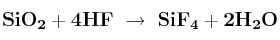 \bf SiO_2 + 4HF\ \to\ SiF_4 + 2H_2O
