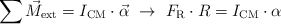 \sum \vec{M}_{\text{ext}} = I_{\text{CM}}\cdot \vec{\alpha}\ \to\ F_{\text{R}}\cdot R = I_{\text{CM}}\cdot \alpha