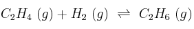 C_2H_4\ (g) + H_2\ (g)\ \rightleftharpoons\ C_2H_6\ (g)