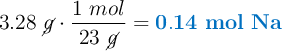 3.28\ \cancel{g}\cdot \frac{1\ mol}{23\ \cancel{g}} = \color[RGB]{0,112,192}{\bf 0.14\ mol\ Na}
