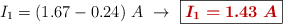 I_1 = (1.67 - 0.24)\ A\ \to\ \fbox{\color[RGB]{192,0,0}{\bm{I_1 = 1.43\ A}}}