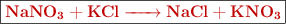 \fbox{\color[RGB]{192,0,0}{\textbf{\ce{NaNO3 + KCl -> NaCl + KNO3}}}}